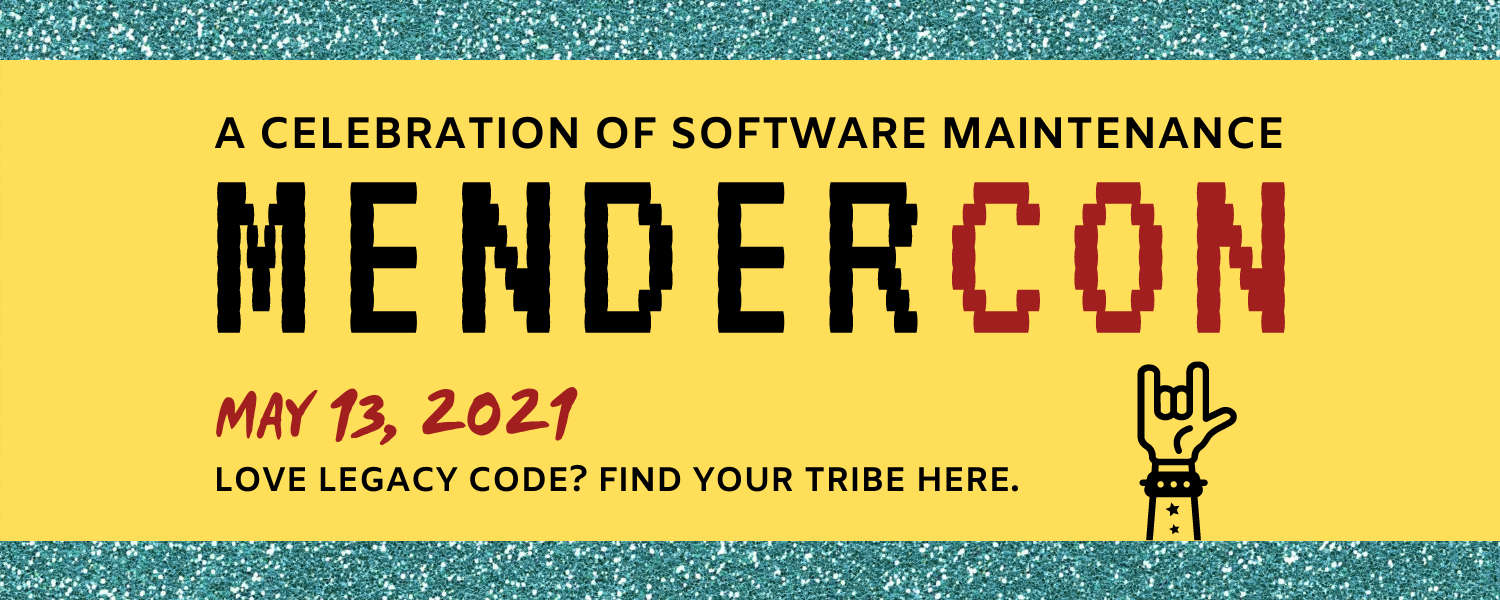 A celebration of software maintenance: Mendercon, May 13th, 2021. Love legacy code? Find your tribe here. (hand making heavy metal symbol)